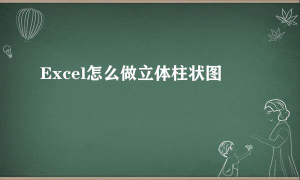 Excel怎么做立体柱状图