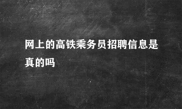 网上的高铁乘务员招聘信息是真的吗