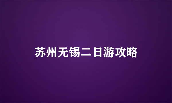 苏州无锡二日游攻略