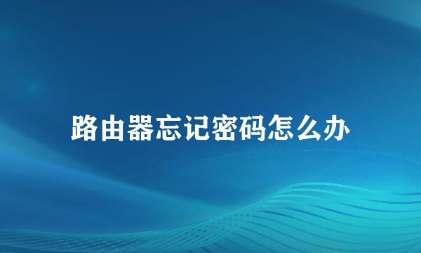 路由器忘记密码怎么办