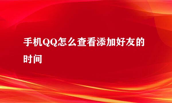 手机QQ怎么查看添加好友的时间