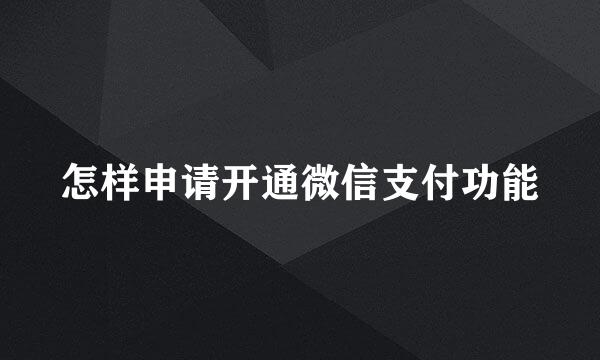 怎样申请开通微信支付功能
