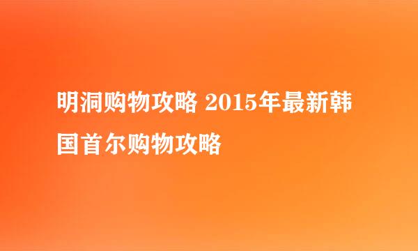 明洞购物攻略 2015年最新韩国首尔购物攻略