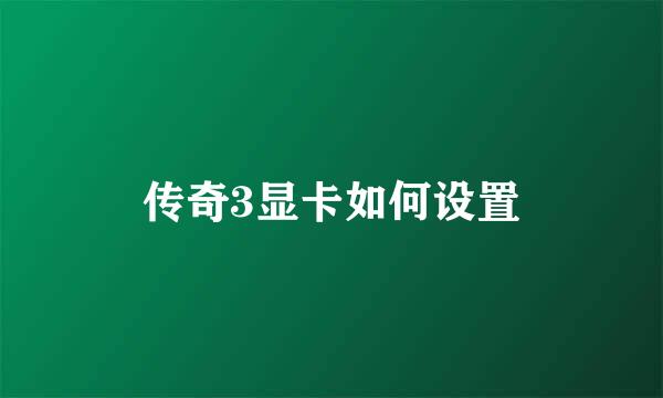 传奇3显卡如何设置