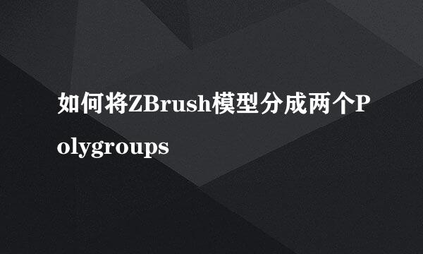 如何将ZBrush模型分成两个Polygroups
