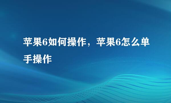 苹果6如何操作，苹果6怎么单手操作