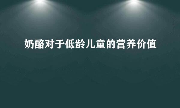 奶酪对于低龄儿童的营养价值