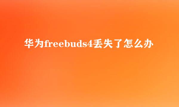 华为freebuds4丢失了怎么办