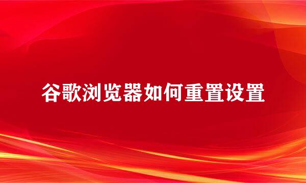 谷歌浏览器如何重置设置
