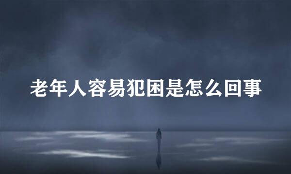老年人容易犯困是怎么回事