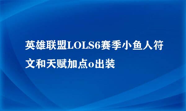 英雄联盟LOLS6赛季小鱼人符文和天赋加点o出装