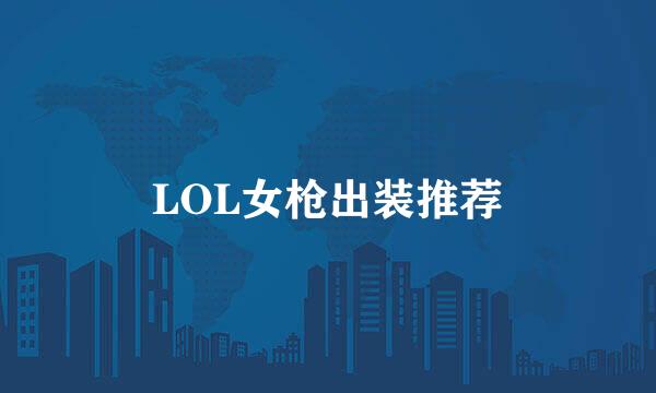 LOL女枪出装推荐