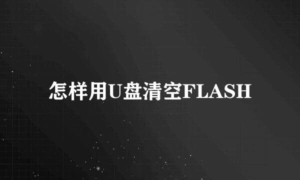 怎样用U盘清空FLASH