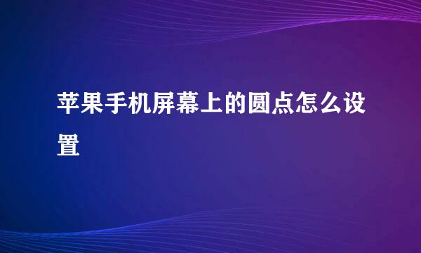 苹果手机屏幕上的圆点怎么设置