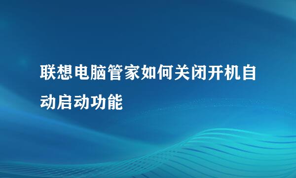 联想电脑管家如何关闭开机自动启动功能