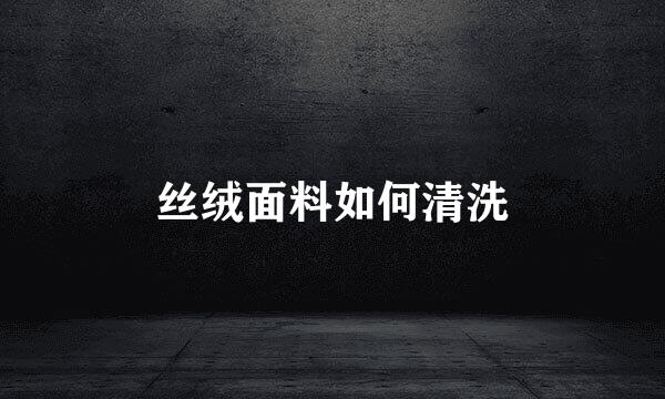 丝绒面料如何清洗