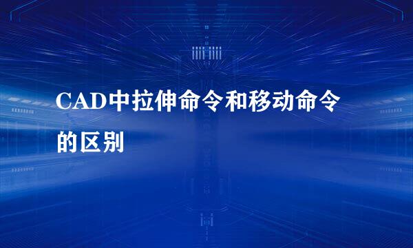CAD中拉伸命令和移动命令的区别