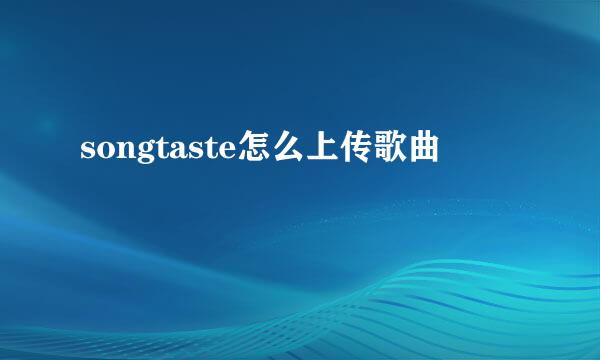 songtaste怎么上传歌曲