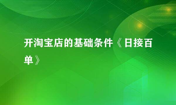 开淘宝店的基础条件《日接百单》