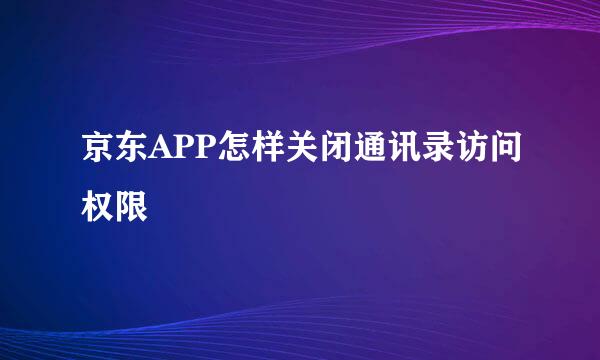 京东APP怎样关闭通讯录访问权限