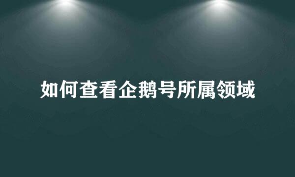如何查看企鹅号所属领域