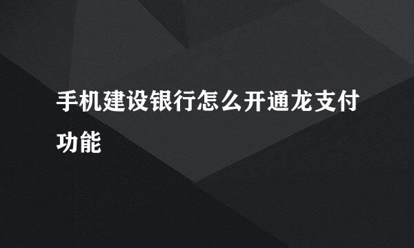 手机建设银行怎么开通龙支付功能