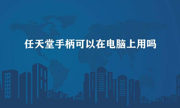 任天堂手柄可以在电脑上用吗