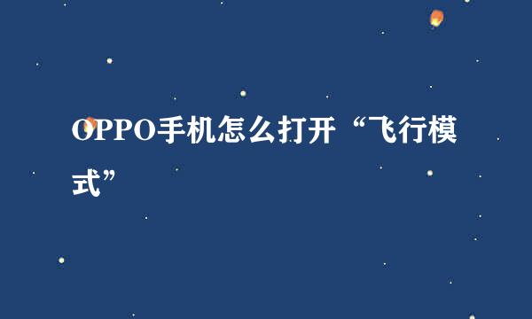 OPPO手机怎么打开“飞行模式”