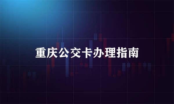 重庆公交卡办理指南