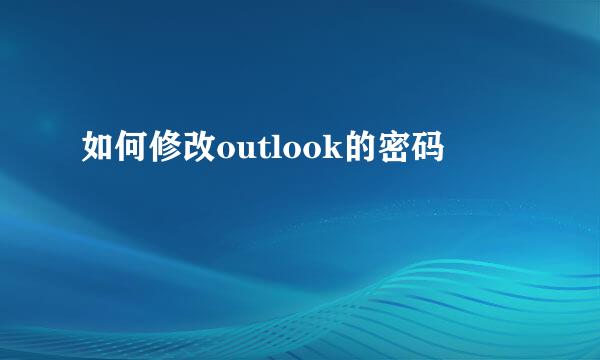 如何修改outlook的密码
