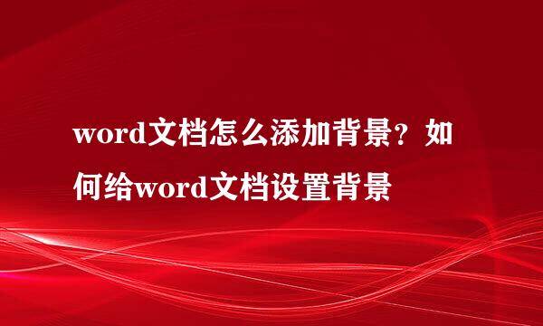 word文档怎么添加背景？如何给word文档设置背景
