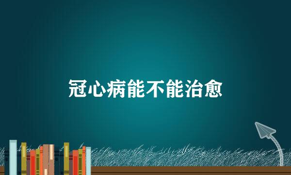 冠心病能不能治愈