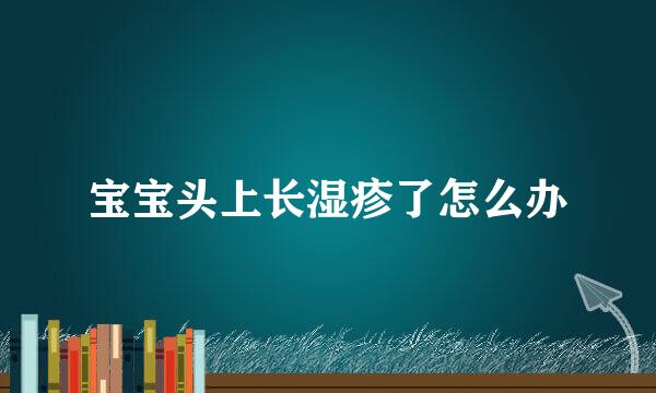 宝宝头上长湿疹了怎么办