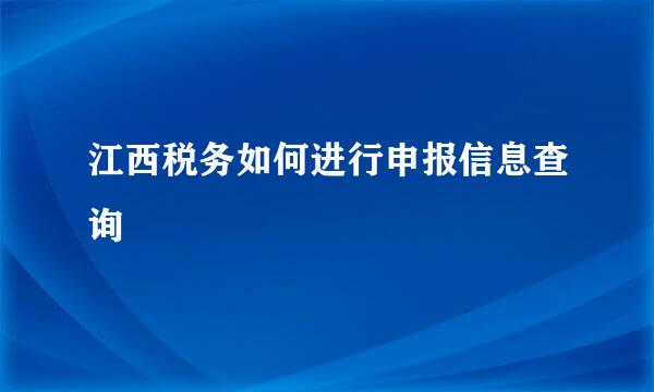 江西税务如何进行申报信息查询