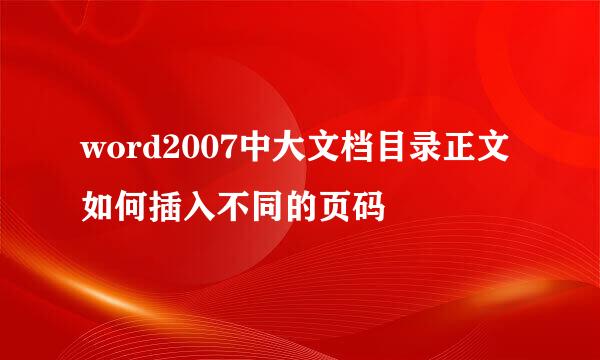 word2007中大文档目录正文如何插入不同的页码