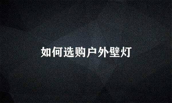 如何选购户外壁灯
