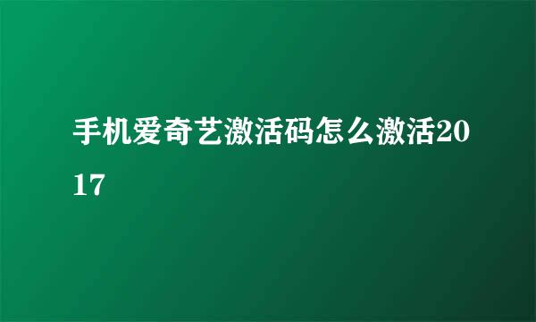 手机爱奇艺激活码怎么激活2017