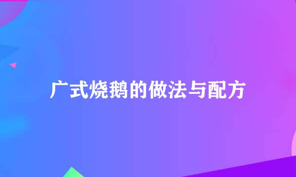 广式烧鹅的做法与配方