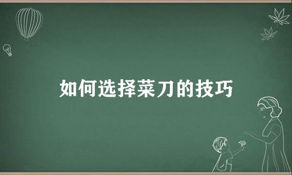 如何选择菜刀的技巧