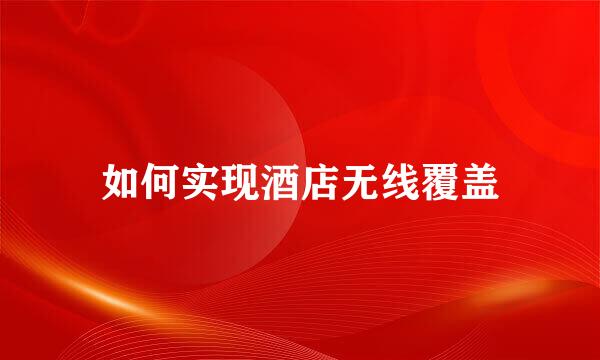 如何实现酒店无线覆盖