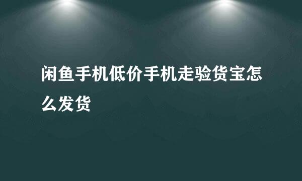 闲鱼手机低价手机走验货宝怎么发货