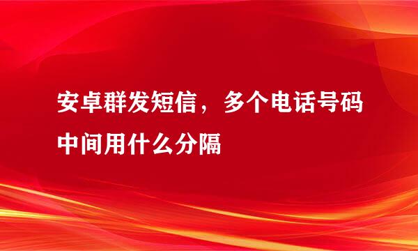 安卓群发短信，多个电话号码中间用什么分隔