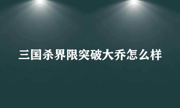 三国杀界限突破大乔怎么样