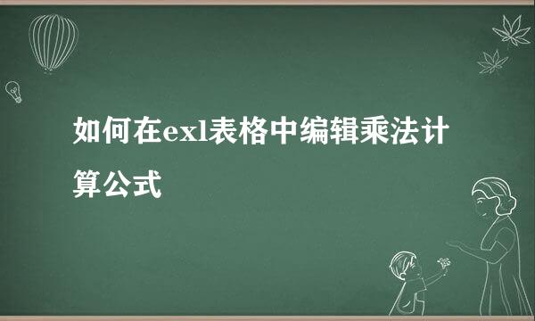 如何在exl表格中编辑乘法计算公式