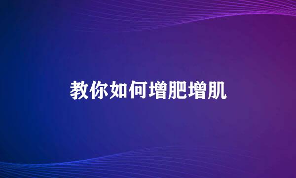 教你如何增肥增肌