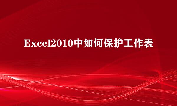Excel2010中如何保护工作表