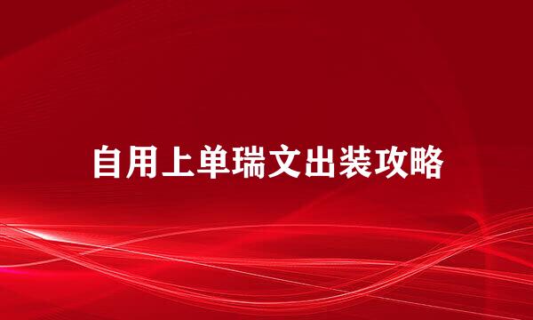自用上单瑞文出装攻略