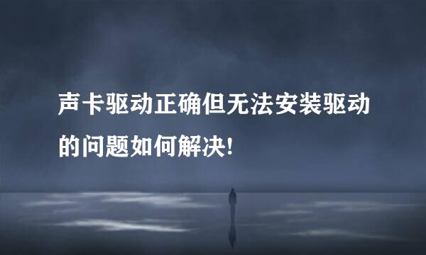 声卡驱动正确但无法安装驱动的问题如何解决!