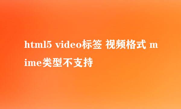 html5 video标签 视频格式 mime类型不支持