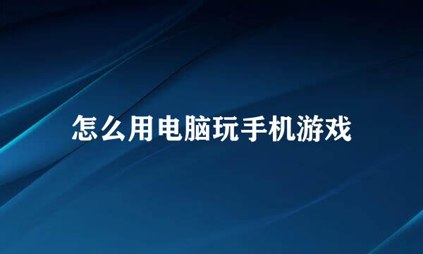 怎么用电脑玩手机游戏